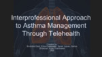Interprofessional Approach to Asthma Management Through Telehealth by Elise Grabowski, Brixhilda Dedi, Sarah Lucas, Darina Shannon, and Kylie Yoshikawa