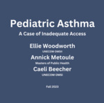 Pediatric Asthma: A Case of Inadequate Access by Caeli Beecher, Ellie Woodworth, and Annick Metoule