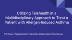 Utilizing Telehealth in a Multidiscipplinary Approach to Treatment a Patient with Allergen-Induced Asthma by Emilee Soucie and Samantha Strout