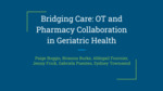 Bridging Care: OT and Pharmacy Collaboration in Geriatric Health by Paige Boggis, Brianna Burke, Abbigail Fournier, Jenny Frick, Gabriela Puentes, and Sydney Townsend