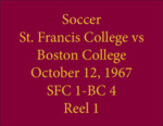 Soccer St. Francis College vs Boston College, October 12, 1967, Reel 1 by Saint Francis College, Biddeford, Maine
