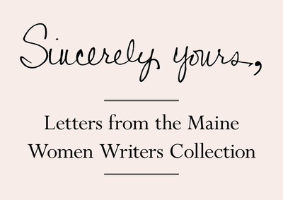 Sincerely Yours, Letters from the Maine Women Writers ...